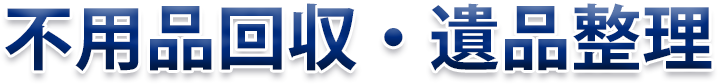 不用品回収・遺品整理 不用品回収・遺品整理